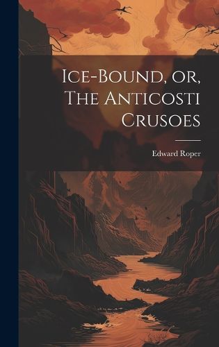 Cover image for Ice-bound, or, The Anticosti Crusoes [microform]