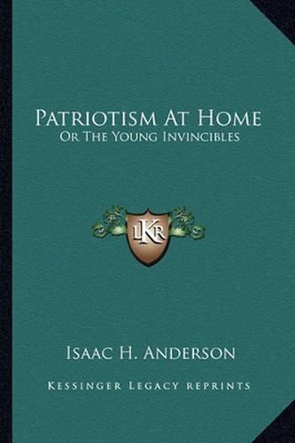 Cover image for Patriotism at Home: Or the Young Invincibles