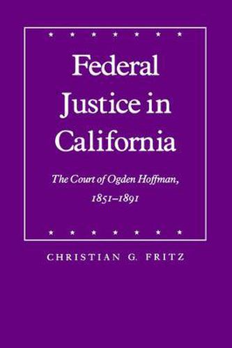 Cover image for Federal Justice in California: The Court of Ogden Hoffman, 1851-1891