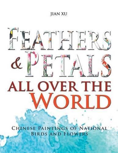 Cover image for Feathers and Petals All Over the World: Chinese Paintings of National Birds and Flowers