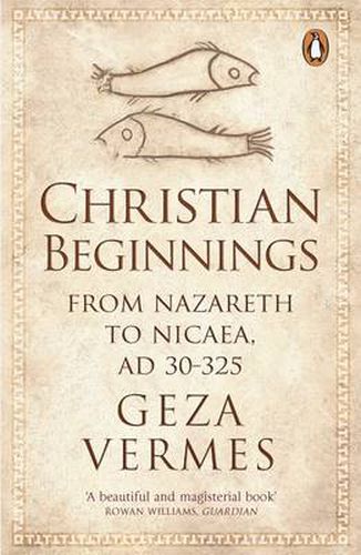 Christian Beginnings: From Nazareth to Nicaea, AD 30-325