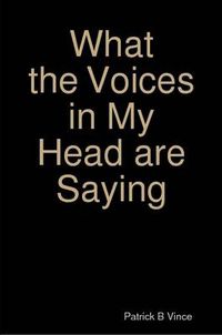 Cover image for What the Voices in My Head are Saying ...