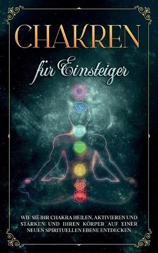 Cover image for Chakren fur Einsteiger: Wie Sie Ihr Chakra heilen, aktivieren und starken und Ihren Koerper auf einer neuen spirituellen Ebene entdecken