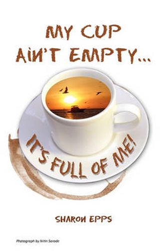 Cover image for My Cup Ain't Empty...It's Full of Me!