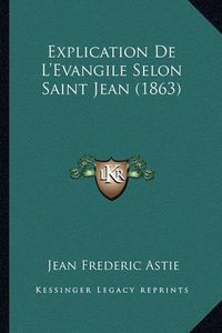 Cover image for Explication de L'Evangile Selon Saint Jean (1863)