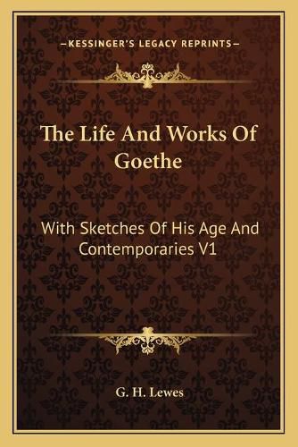 Cover image for The Life and Works of Goethe: With Sketches of His Age and Contemporaries V1