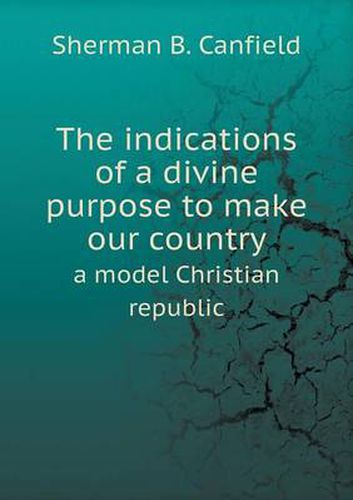 Cover image for The indications of a divine purpose to make our country a model Christian republic