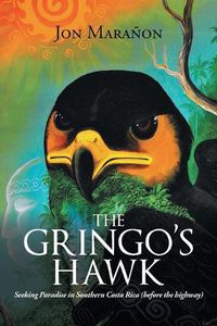 Cover image for The Gringo's Hawk: Seeking Paradise in Southern Costa Rica (Before the Highway)
