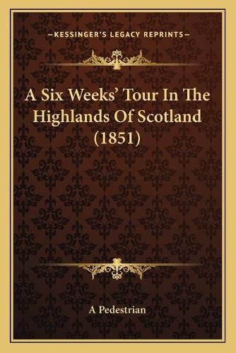 Cover image for A Six Weeks' Tour in the Highlands of Scotland (1851)