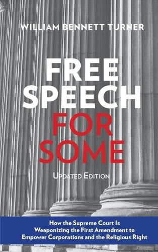 Cover image for Free Speech for Some: How the Supreme Court Is Weaponizing the First Amendment to Empower Corporations and the Religious Right: Updated Edition