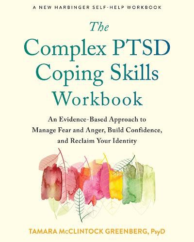 Cover image for The Complex PTSD Coping Skills Workbook: An Evidence-Based Approach to Manage Fear and Anger, Build Confidence, and Reclaim Your Identity