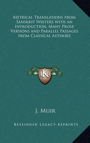 Metrical Translations from Sanskrit Writers with an Introduction, Many Prose Versions and Parallel Passages from Classical Authors