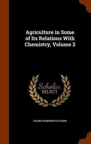 Cover image for Agriculture in Some of Its Relations with Chemistry, Volume 2