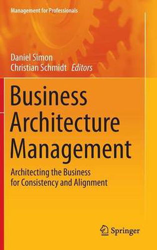 Business Architecture Management: Architecting the Business for Consistency and Alignment