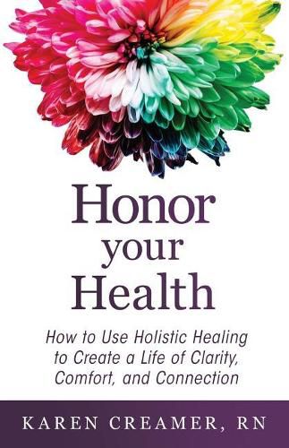 Cover image for Honor Your Health: How to Use Holistic Healing to Create a Life of Clarity, Comfort, and Connection