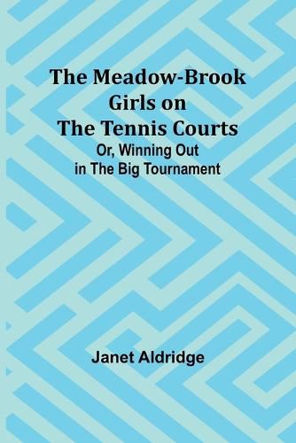 The Meadow-Brook Girls on the Tennis Courts; Or, Winning Out in the Big Tournament