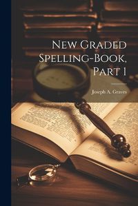 Cover image for New Graded Spelling-Book, Part 1