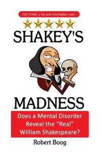 Cover image for Shakey's Madness: Does a Mental Disorder Reveal the Real William Shakespeare?