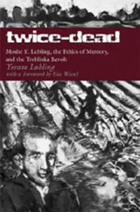 Cover image for Twice-Dead: Moshe Y. Lubling, the Ethics of Memory, and the Treblinka Revolt