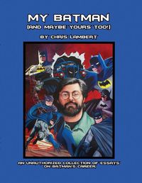 Cover image for My Batman (And Maybe Yours Too!): An Unauthorized Collection of Essays on Batman's Career