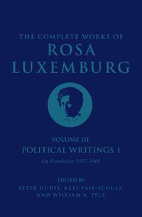 Cover image for The Complete Works of Rosa Luxemburg Volume III: Political Writings 1. On Revolution: 1897-1905