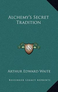 Cover image for Alchemy's Secret Tradition