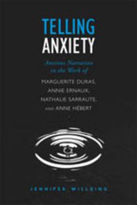 Cover image for Telling Anxiety: Anxious Narration in the Work of Marguerite Duras, Annie Ernaux, Nathalie Sarraute, and Anne Hebert