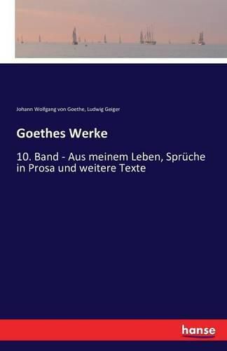 Goethes Werke: 10. Band - Aus meinem Leben, Spruche in Prosa und weitere Texte