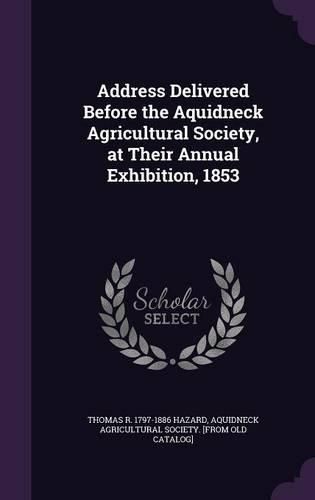 Address Delivered Before the Aquidneck Agricultural Society, at Their Annual Exhibition, 1853