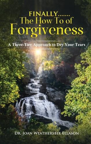 Cover image for Finally.......the How to of Forgiveness: A Three-Tier Approach to Dry Your Tears