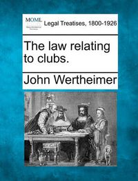 Cover image for The Law Relating to Clubs.