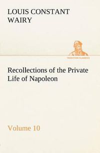 Cover image for Recollections of the Private Life of Napoleon - Volume 10