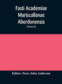 Cover image for Fasti Academiae Mariscallanae Aberdonensis: selections from the records of the Marischal College and University, (Volume II) Officers, Graduates, and Alumni