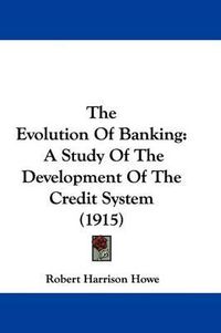 Cover image for The Evolution of Banking: A Study of the Development of the Credit System (1915)