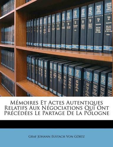 Cover image for Mmoires Et Actes Autentiques Relatifs Aux Ngociations Qui Ont Prcdes Le Partage de La Pologne