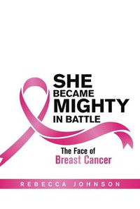 Cover image for She Became Mighty in Battle: The Face of Breast Cancer