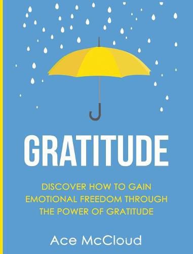 Cover image for Gratitude: Discover How To Gain Emotional Freedom Through The Power Of Gratitude