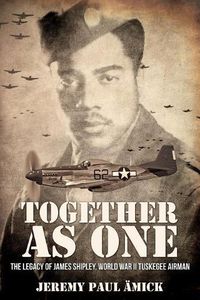 Cover image for &#65279;Together as One: The Legacy of James Shipley, World War II Tuskegee Airman