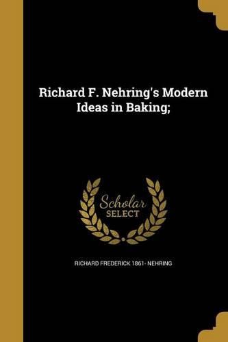 Cover image for Richard F. Nehring's Modern Ideas in Baking;