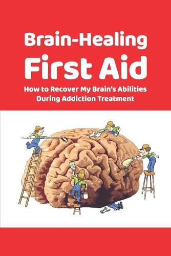 Cover image for Brain-Healing First Aid: How to Recover My Brain's Abilities During Addiction Treatment (Gray-scale Edition)