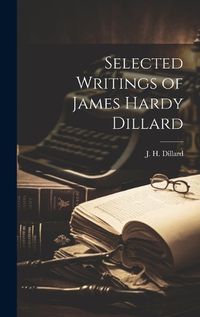 Cover image for Selected Writings of James Hardy Dillard