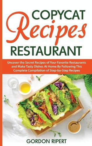 Cover image for Copycat Recipes Restaurant: Uncover the Secret Recipes of Your Favorite Restaurants and Make Tasty Dishes At Home By Following This Complete Compilation of Step-by-Step Recipes