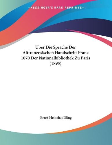 Cover image for Uber Die Sprache Der Altfranzosischen Handschrift Franc 1070 Der Nationalbibliothek Zu Paris (1895)