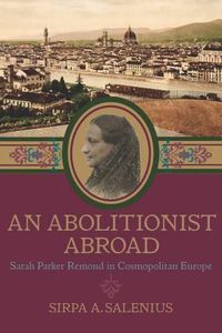 Cover image for An Abolitionist Abroad: Sarah Parker Remond in Cosmopolitan Europe