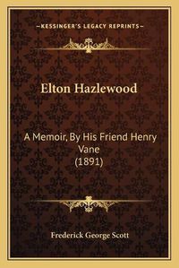 Cover image for Elton Hazlewood: A Memoir, by His Friend Henry Vane (1891)