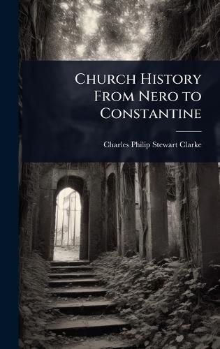 Cover image for Church History From Nero to Constantine