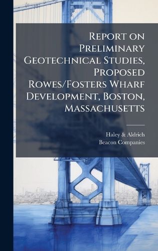 Cover image for Report on Preliminary Geotechnical Studies, Proposed Rowes/Fosters Wharf Development, Boston, Massachusetts