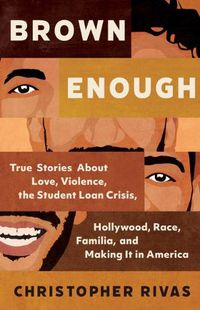 Cover image for Brown Enough: True Stories About Love, Violence, the Student Loan Crisis, Hollywood, Race, Familia, and Making it in America