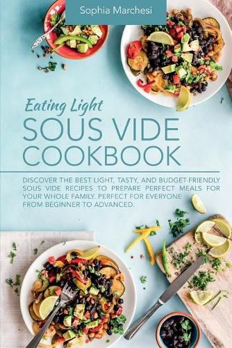 Cover image for Eating Light Sous Vide Cookbook: Discover the Best Light, Tasty, and Budget-Friendly Sous Vide Recipes to Prepare Perfect Meals for Your Whole Family. Perfect for Everyone from Beginner to Advanced.