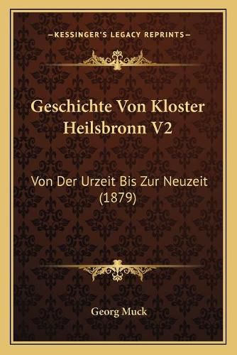 Cover image for Geschichte Von Kloster Heilsbronn V2: Von Der Urzeit Bis Zur Neuzeit (1879)